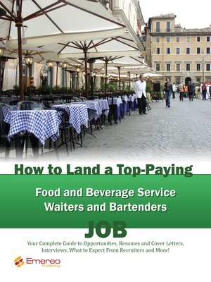 cover image of How to Land a Top-Paying Food and Beverage Service Waiters and Bartenders Job: Your Complete Guide to Opportunities, Resumes and Cover Letters, Interviews, Salaries, Promotions, What to Expect From Recruiters and More! 